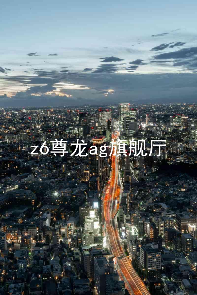 z6尊龙ag旗舰厅